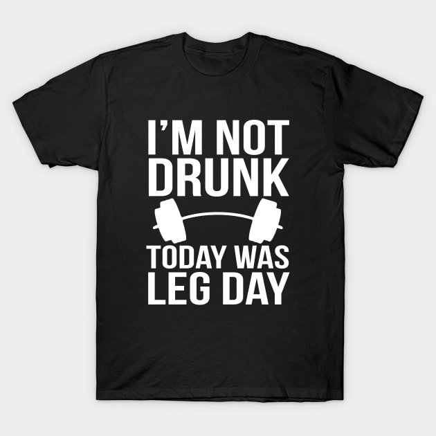 I'm not drunk, today was leg day T-Shirt by PGP